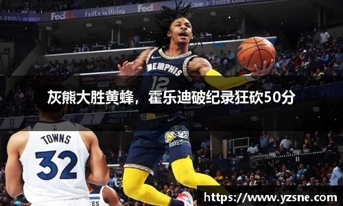 灰熊大胜黄蜂，霍乐迪破纪录狂砍50分