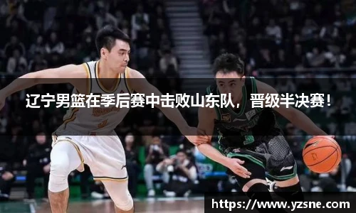 辽宁男篮在季后赛中击败山东队，晋级半决赛！