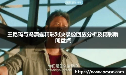 王尼玛与冯潇霆精彩对决录像回放分析及精彩瞬间盘点