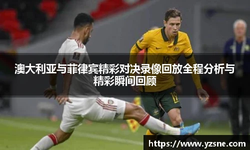 澳大利亚与菲律宾精彩对决录像回放全程分析与精彩瞬间回顾