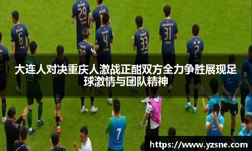 大连人对决重庆人激战正酣双方全力争胜展现足球激情与团队精神